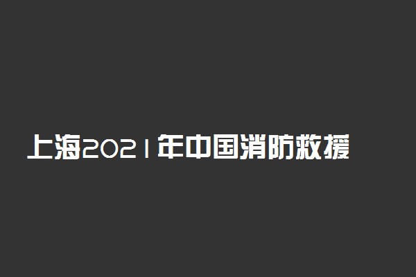 上海2021年中国消防救援学院招收青年学生报名时间及条件