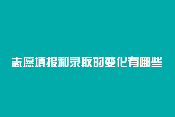 志愿填报和录取的变化有哪些？