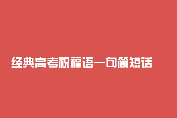 经典高考祝福语一句简短话