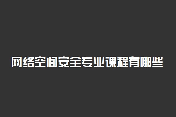 网络空间安全专业课程有哪些