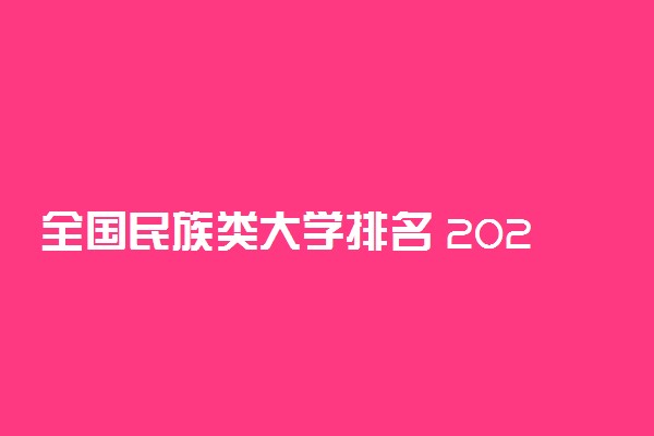 全国民族类大学排名 2021民族院校排行榜