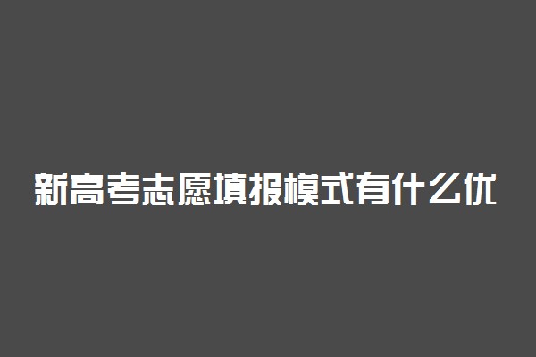 新高考志愿填报模式有什么优势 有什么变化