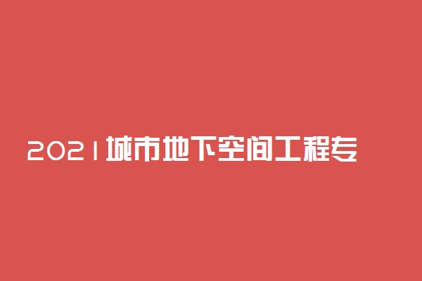 2021城市地下空间工程专业就业前景如何 好找工作吗