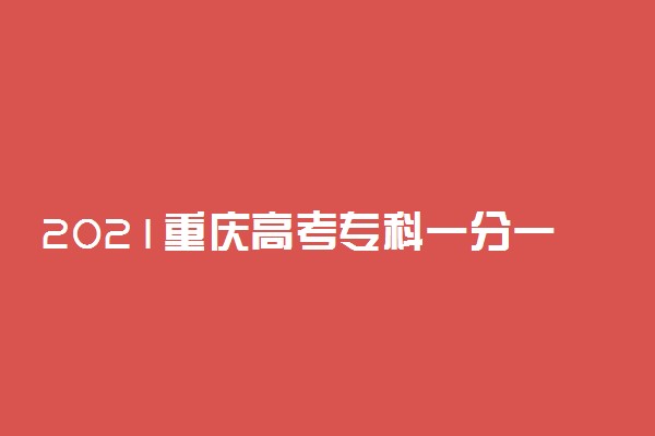 2021重庆高考专科一分一段表 体育类成绩排名