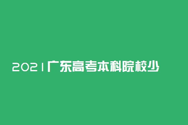 2021广东高考本科院校少数民族班分数线公布