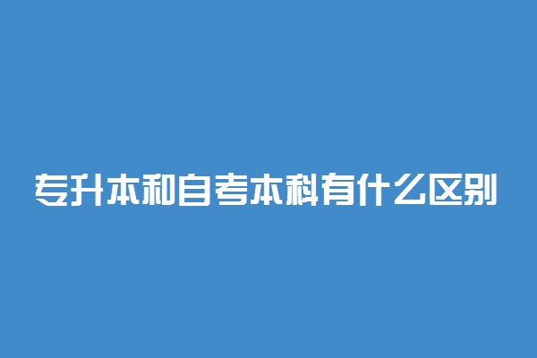 专升本和自考本科有什么区别 是一样的吗