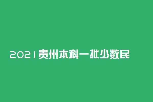 2021贵州本科一批少数民族预科院校补报志愿计划