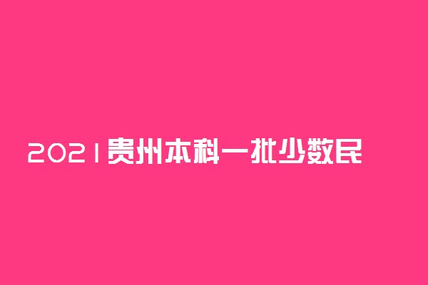 2021贵州本科一批少数民族预科院校补报志愿投档分数线