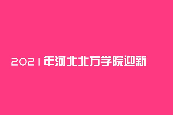 2021年河北北方学院迎新系统 报到流程及入学须知