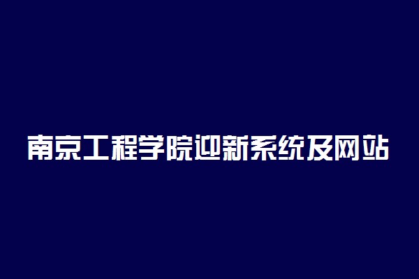 南京工程学院迎新系统及网站入口 2021新生入学须知及注意事项