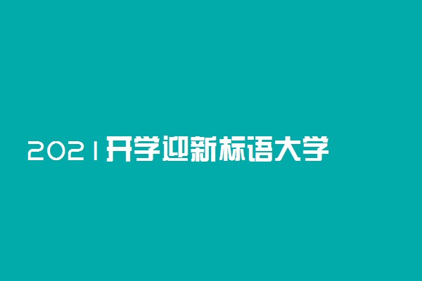 2021开学迎新标语大学