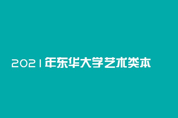 2021年东华大学艺术类本科专业录取分数线