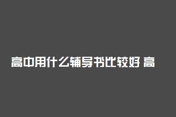 高中用什么辅导书比较好 高中最好资料书推荐