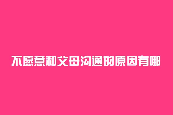 不愿意和父母沟通的原因有哪些