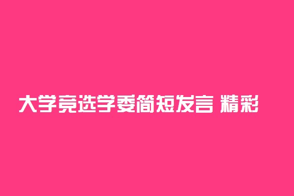 大学竞选学委简短发言 精彩演讲稿范文