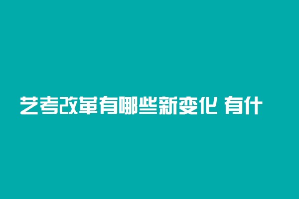 艺考改革有哪些新变化 有什么新规定