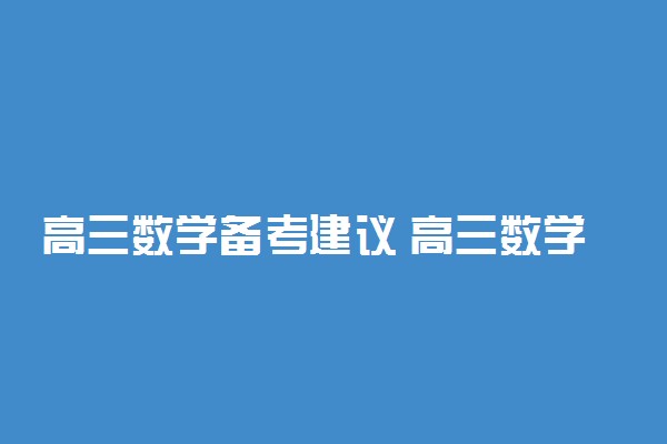 高三数学备考建议 高三数学怎么复习