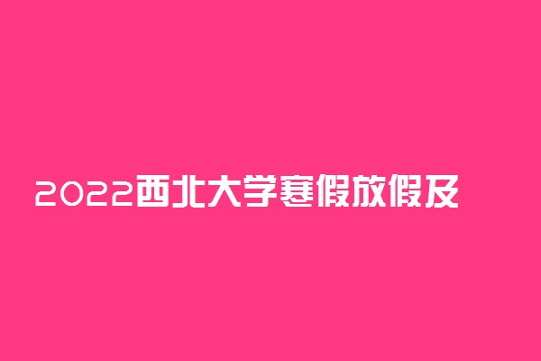 2022西北大学寒假放假及开学时间 几号放寒假