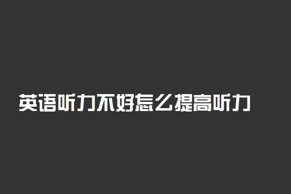 英语听力不好怎么提高听力 有哪些方法