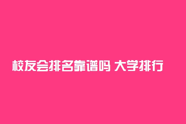 校友会排名靠谱吗 大学排行榜哪个靠谱