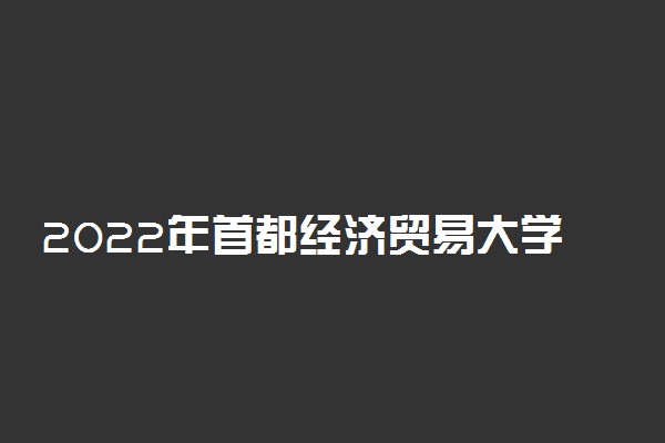 2022年首都经济贸易大学专业排名及介绍 哪些专业最好