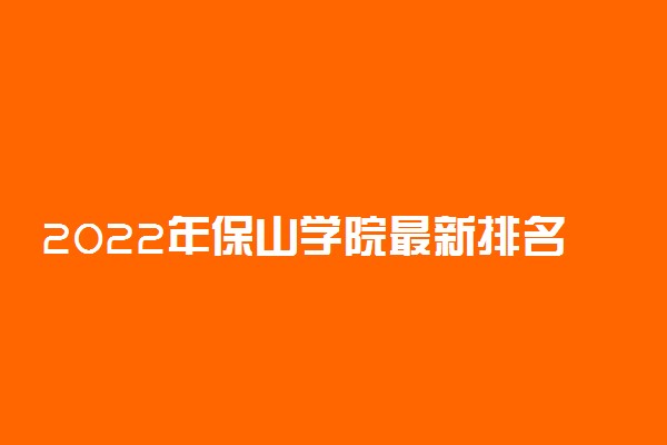 2022年保山学院最新排名 全国排名第843名