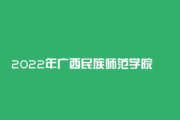 2022年广西民族师范学院最新排名 全国排名第735名