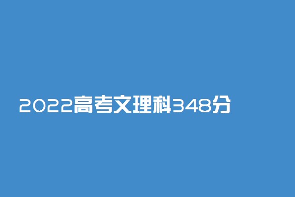 2022高考文理科348分可以报什么大学