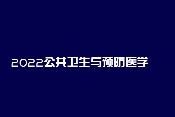 2022公共卫生与预防医学类包括哪些专业