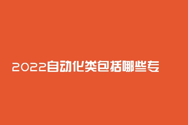 2022自动化类包括哪些专业