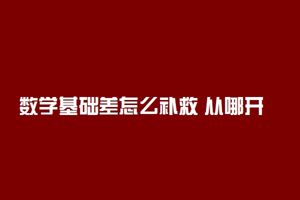 数学基础差怎么补救 从哪开始补