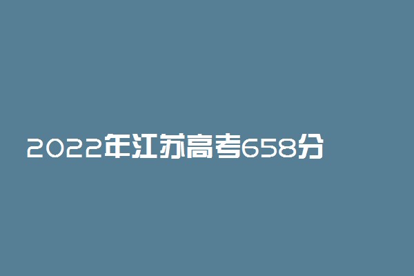 2022年江苏高考658分能报什么大学 658分能上哪些院校