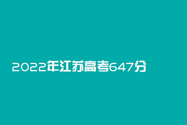 2022年江苏高考647分能报什么大学 647分能上哪些院校