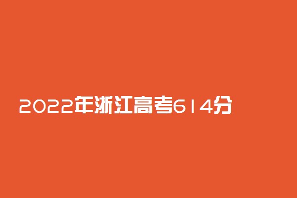 2022年浙江高考614分能报什么大学 614分能上哪些院校