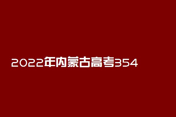 2022年内蒙古高考354分能报什么大学 354分能上哪些院校