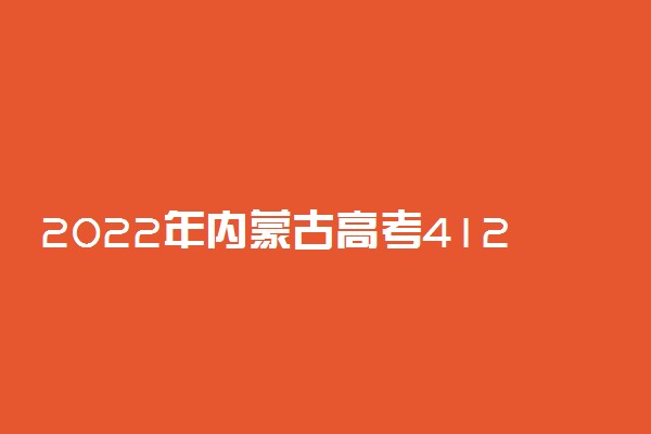 2022年内蒙古高考412分能报什么大学 412分能上哪些院校