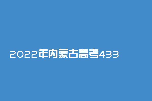 2022年内蒙古高考433分能报什么大学 433分能上哪些院校