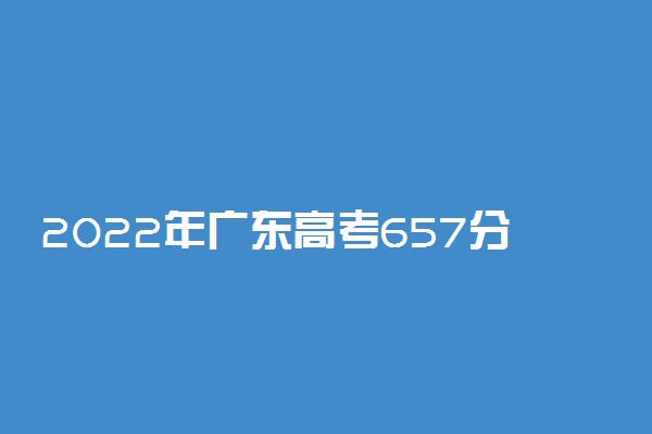 2022年广东高考657分能报什么大学 657分能上哪些院校