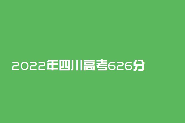 2022年四川高考626分能报什么大学 626分能上哪些院校