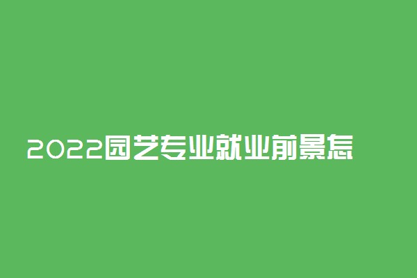 2022园艺专业就业前景怎么样