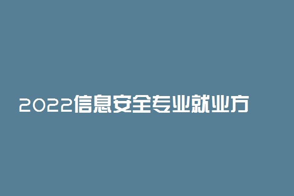 2022信息安全专业就业方向及前景