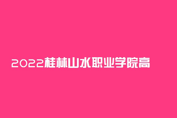 2022桂林山水职业学院高职单招招生专业