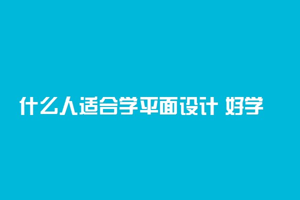 什么人适合学平面设计 好学吗