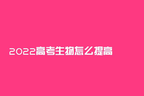 2022高考生物怎么提高