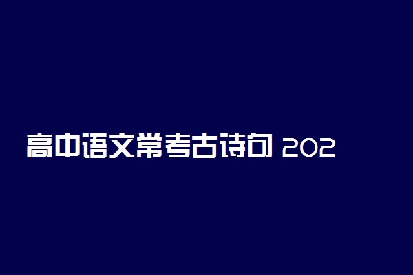 高中语文常考古诗句 2022高考必背诗句整理大全