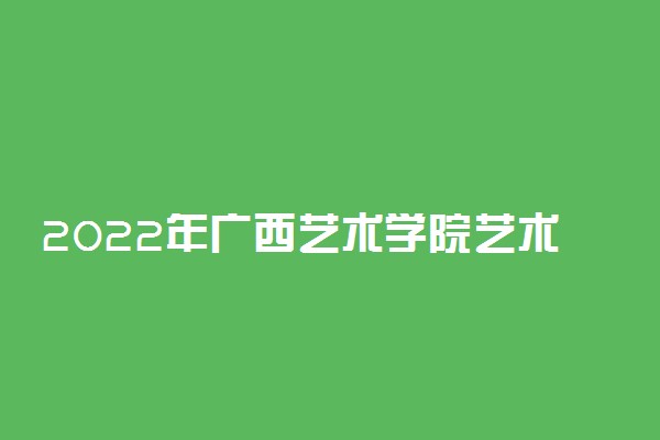 2022年广西艺术学院艺术类专业录取规则