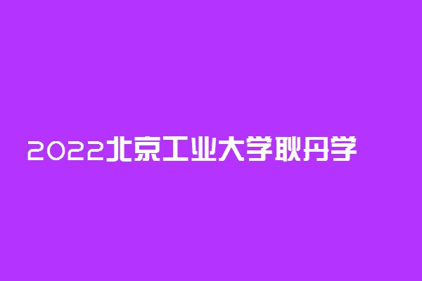 2022北京工业大学耿丹学院五一放假时间安排 放不放假