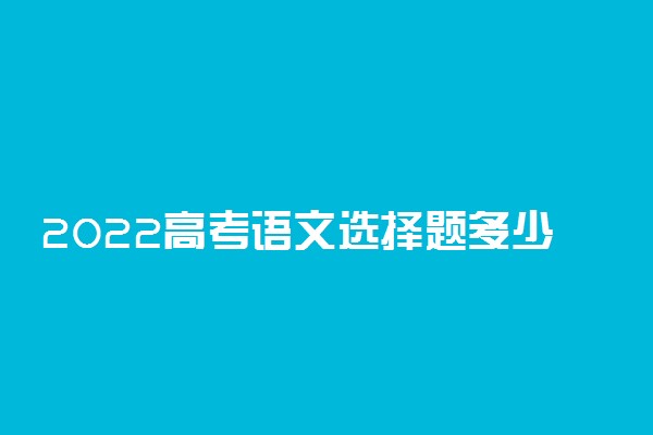 2022高考语文选择题多少分 各个题型分值