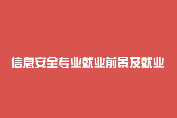 信息安全专业就业前景及就业方向好不好 薪资待遇怎么样