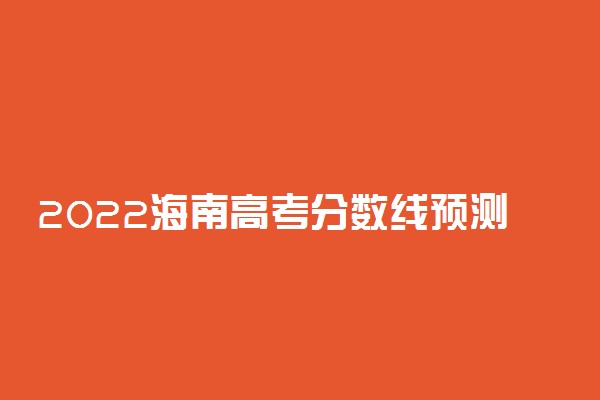 2022海南高考分数线预测